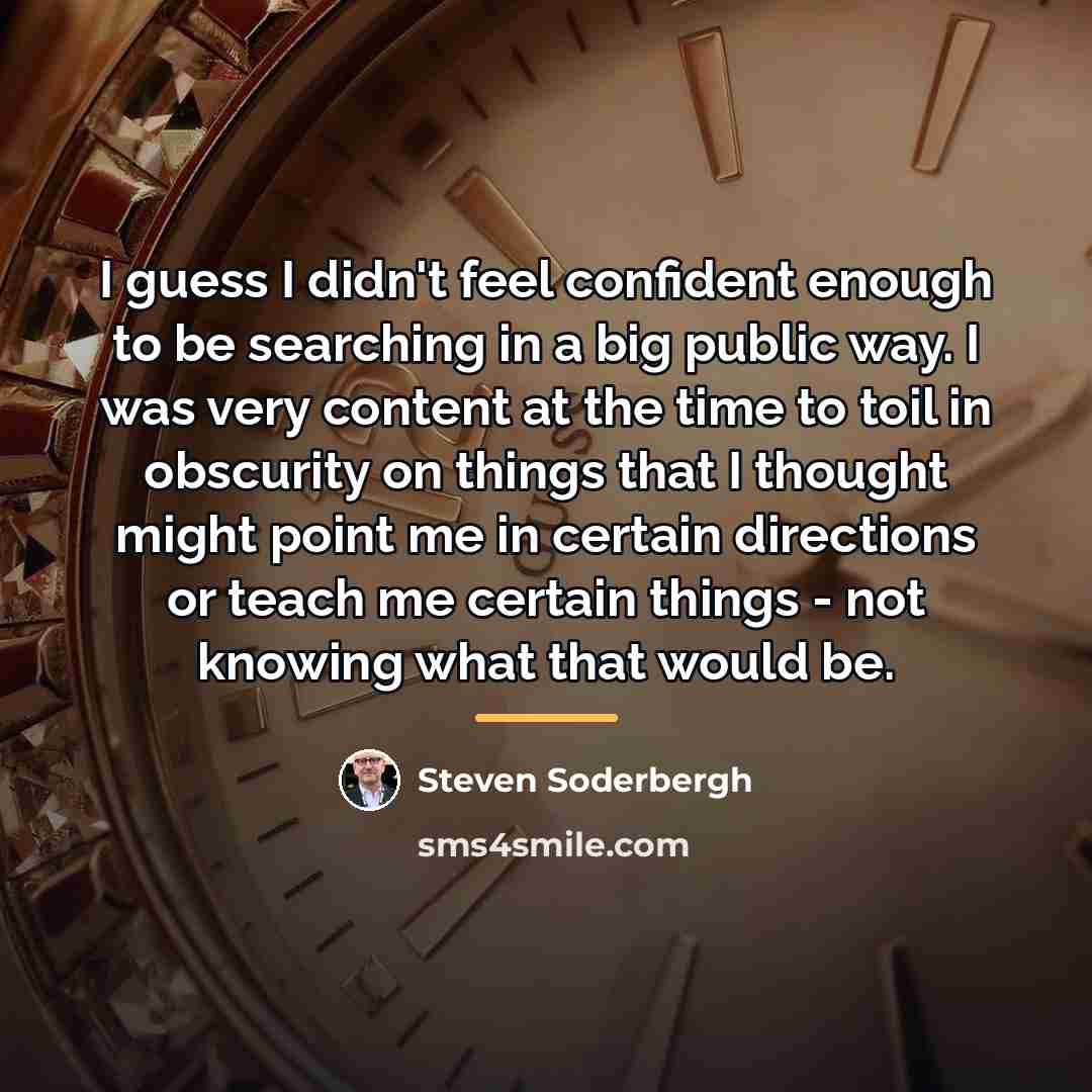 “I guess I didn't feel confident enough to be searching…” quote by Steven Soderbergh