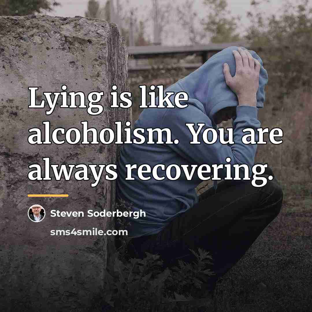 “Lying is like alcoholism. You are always recovering.…” quote by Steven Soderbergh
