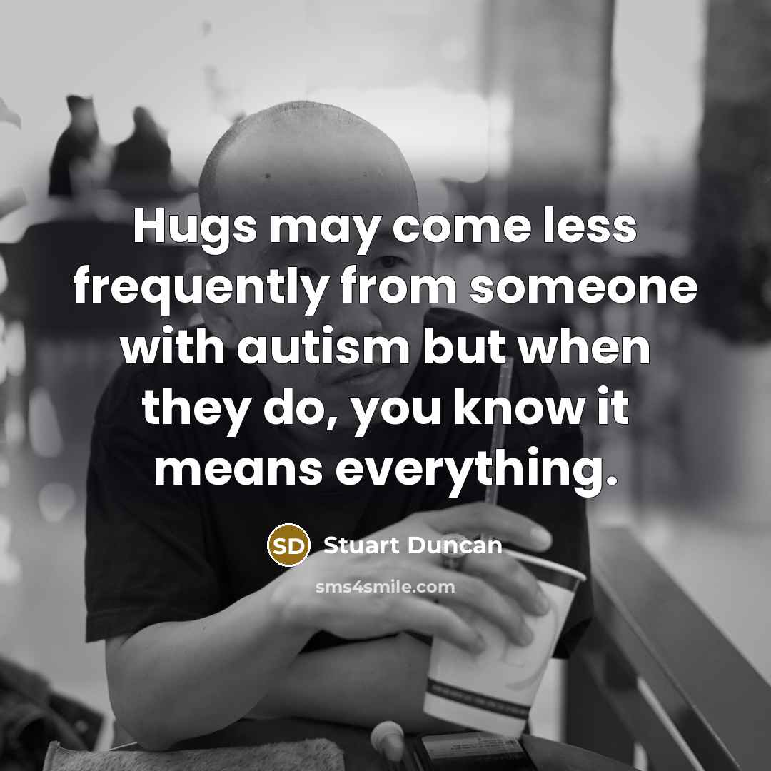 “Hugs may come less frequently from someone with autism but…” quote by Stuart Duncan