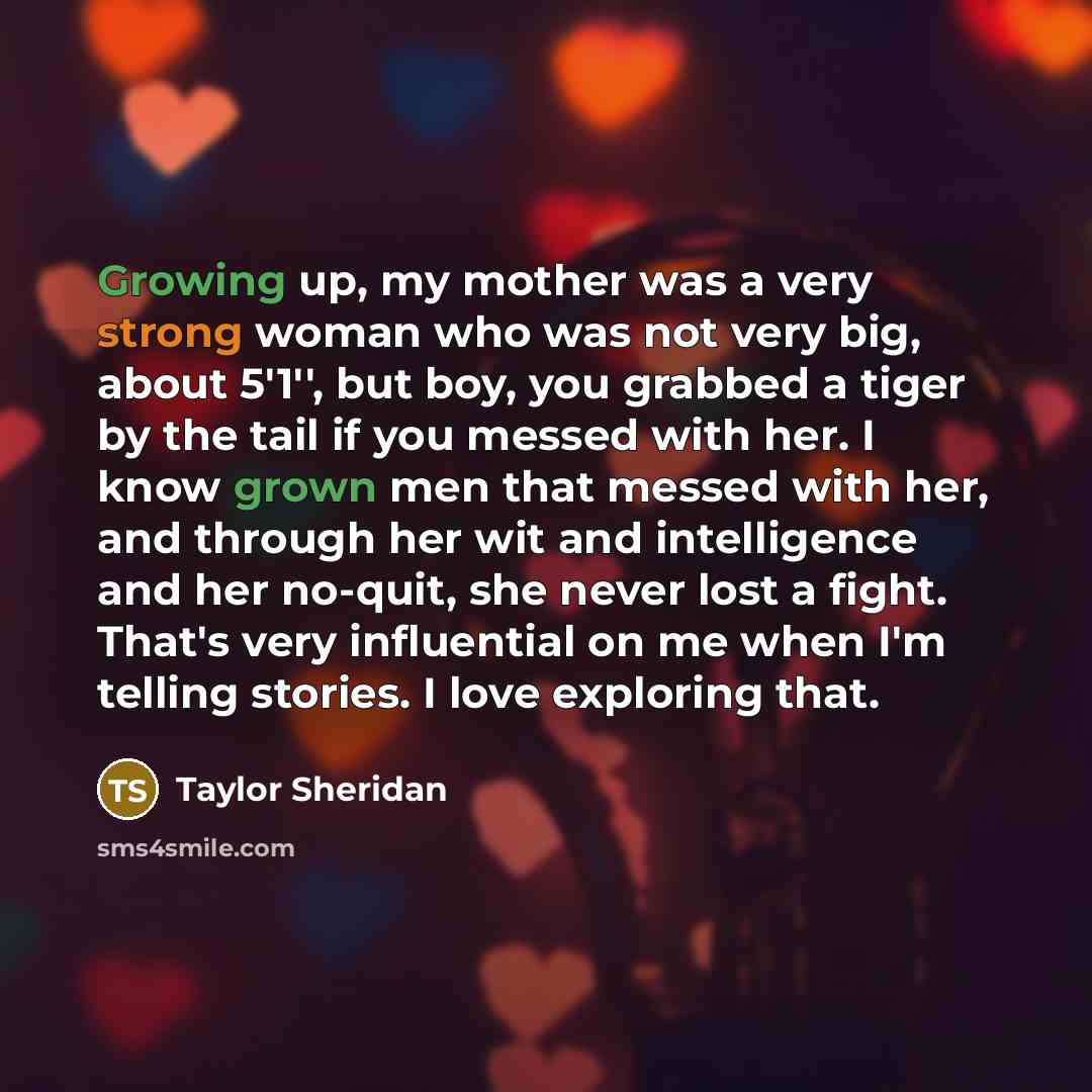 “Growing up, my mother was a very strong woman who…” quote by Taylor Sheridan