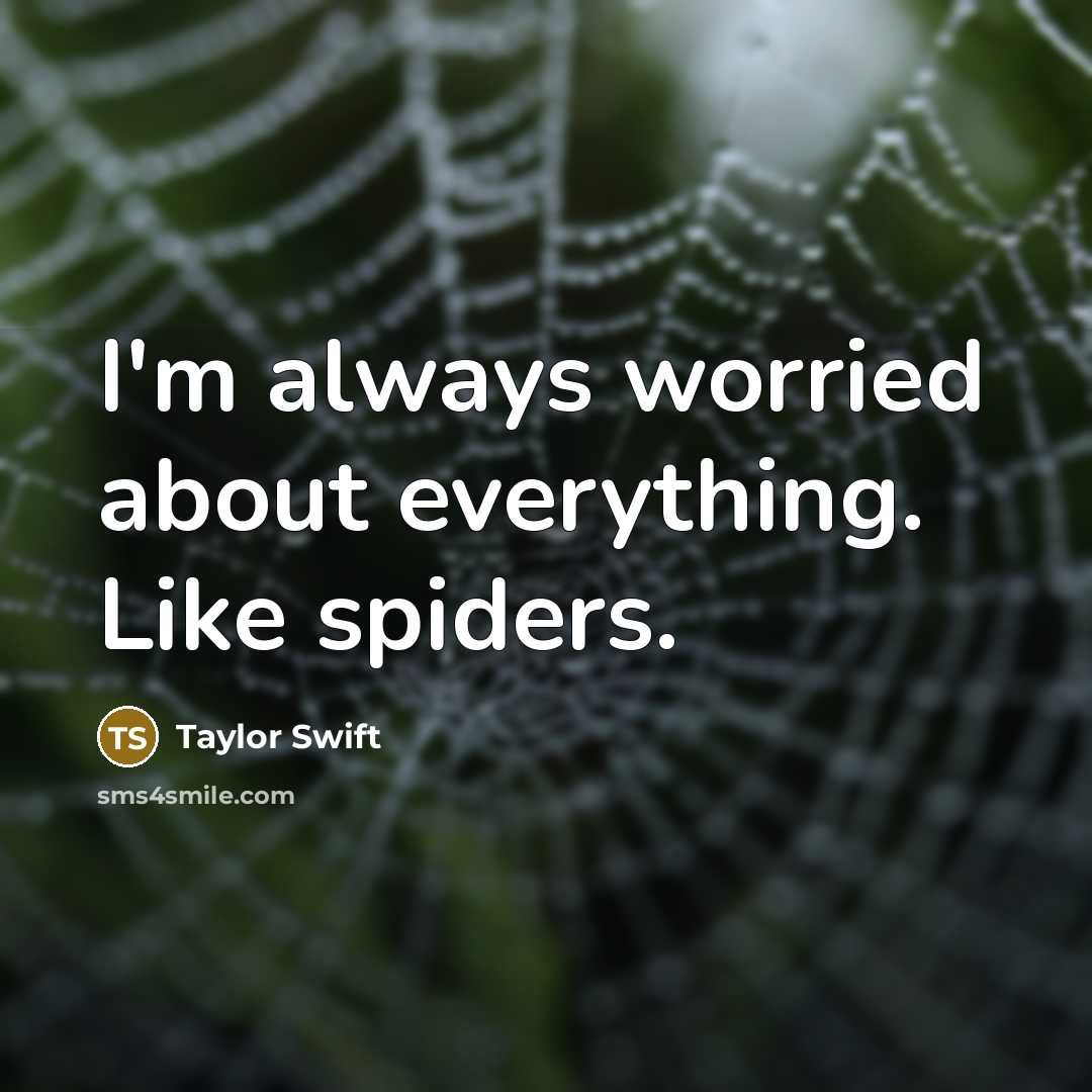 “I'm always worried about everything. Like spiders.…” quote by Taylor Swift