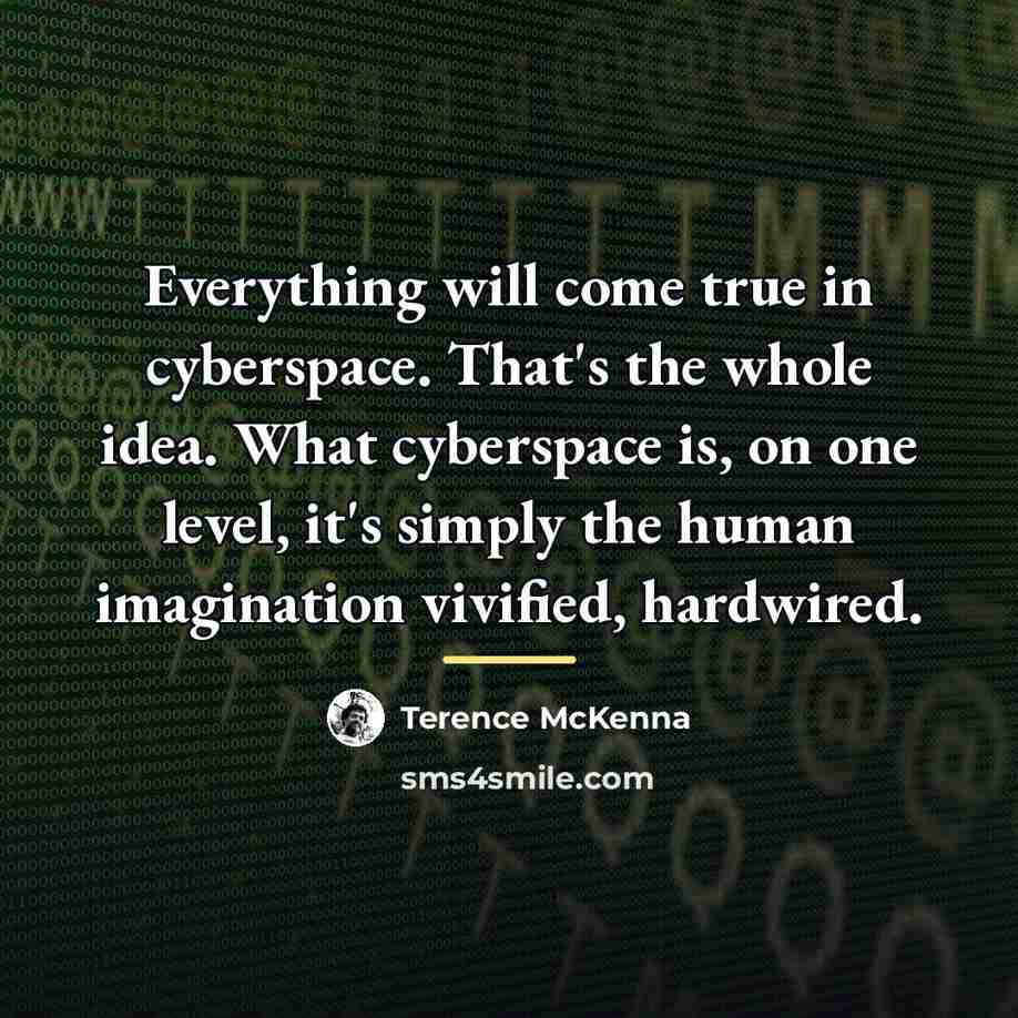 “Everything will come true in cyberspace. That's the whole idea.…” quote by Terence McKenna