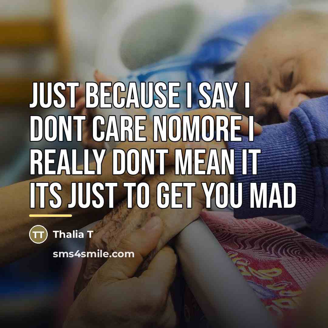 “Just because I say I dont care nomore I really…” quote by Anonymous
