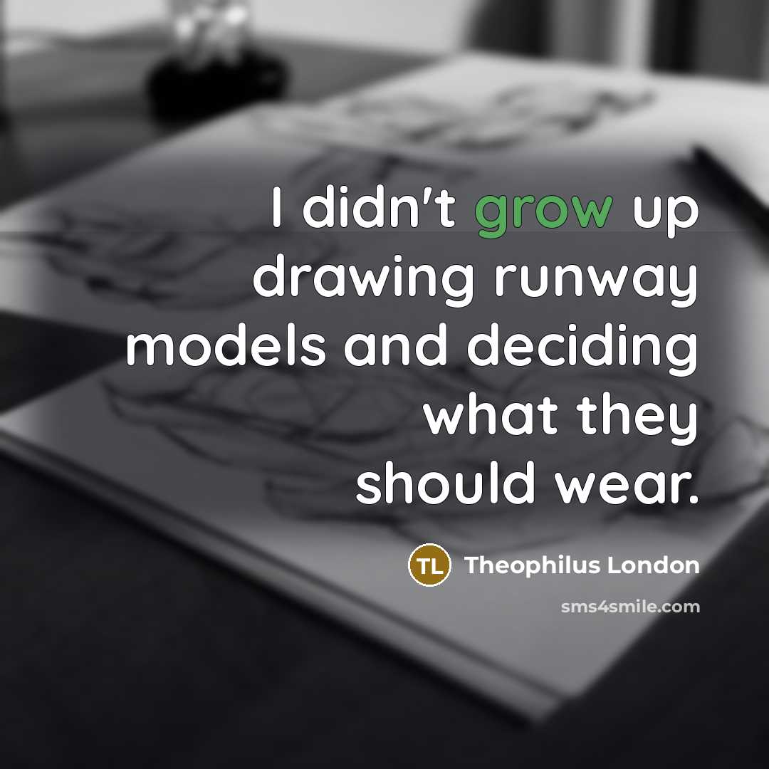 “I didn't grow up drawing runway models and deciding what…” quote by Theophilus London