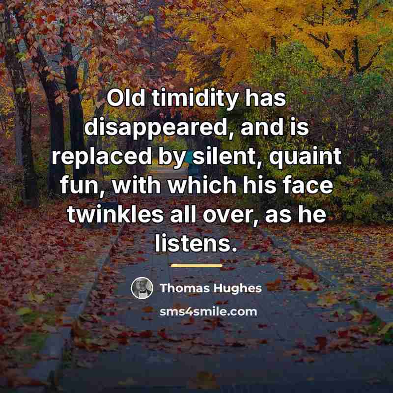 “Old timidity has disappeared, and is replaced by silent, quaint…” quote by Thomas Hughes