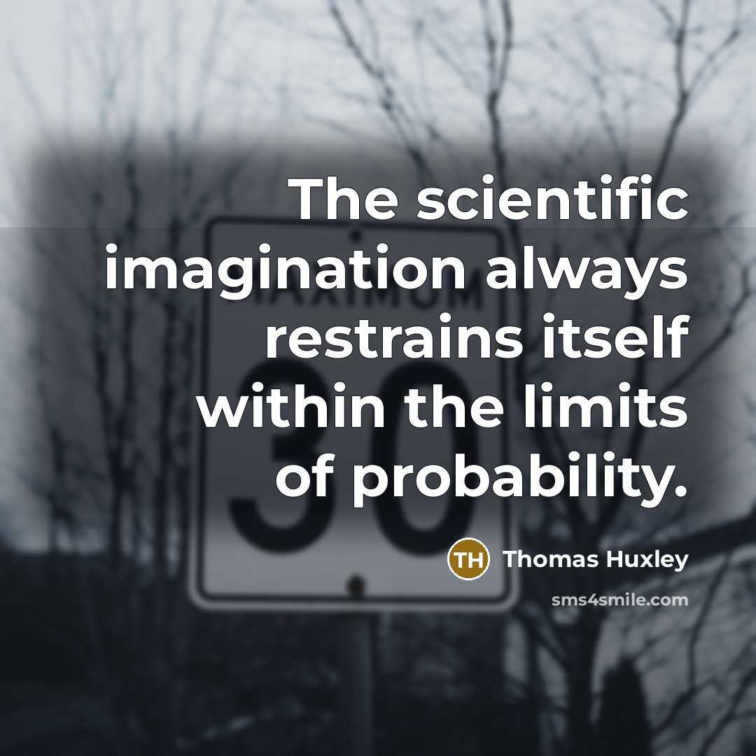 “The scientific imagination always restrains itself within the limits of…” quote by Thomas Huxley