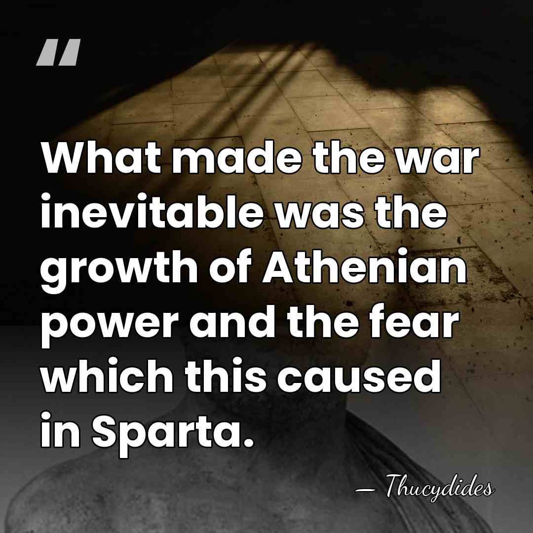What made the war inevitable was the growth of Athenian power and&hellip; - Thucydides