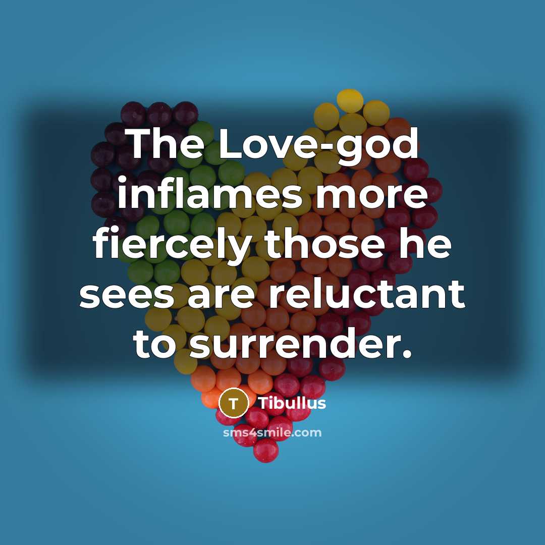 “The Love-god inflames more fiercely those he sees are reluctant…” quote by Tibullus