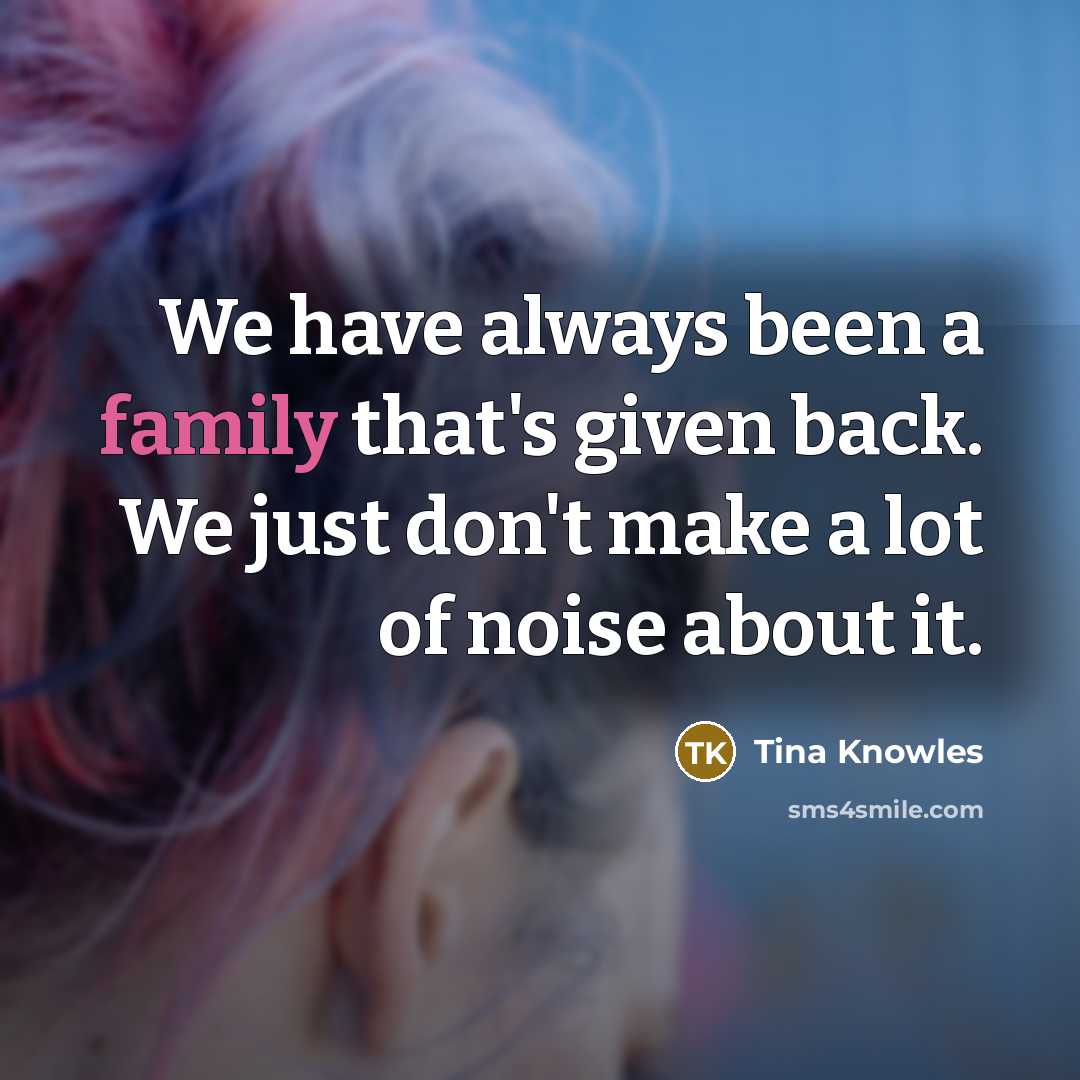 “We have always been a family that's given back. We…” quote by Tina Knowles