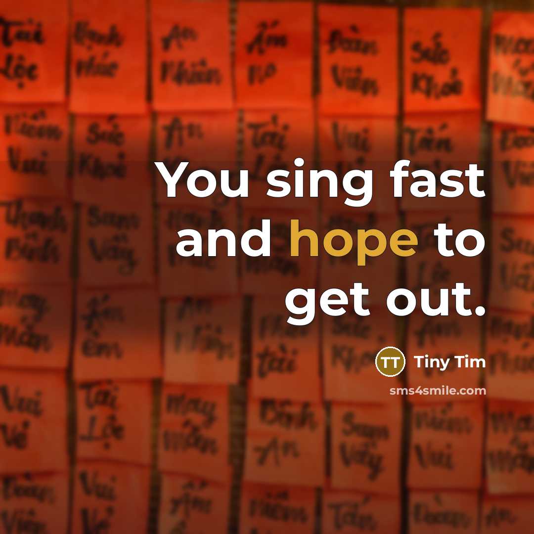 “You sing fast and hope to get out.…” quote by Tiny Tim