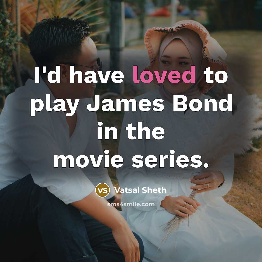“I'd have loved to play James Bond in the movie…” quote by Vatsal Sheth