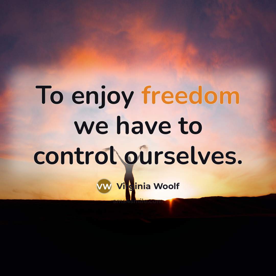 “To enjoy freedom we have to control ourselves.” quote by Virginia Woolf