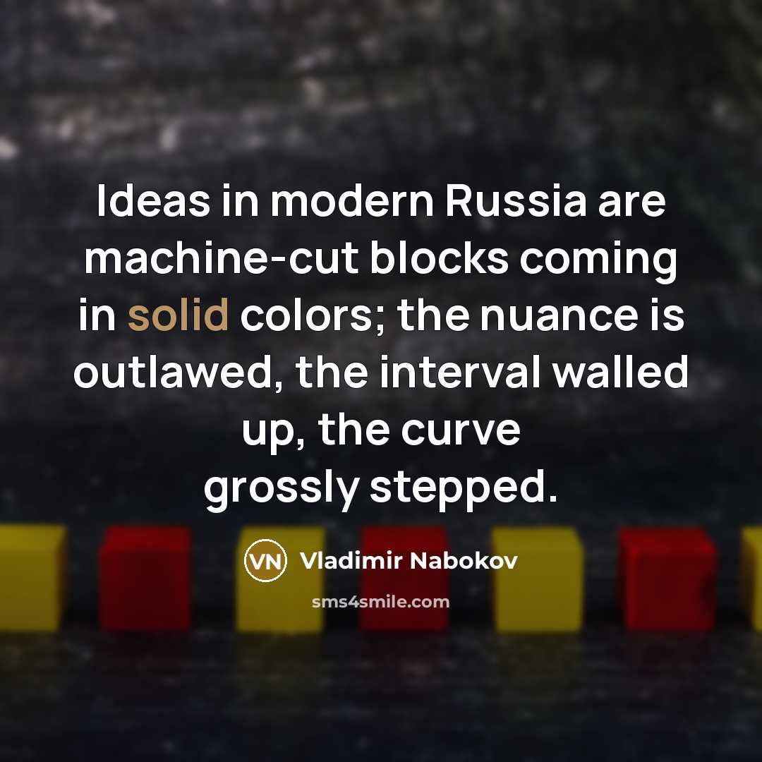 “Ideas in modern Russia are machine-cut blocks coming in solid…” quote by Vladimir Nabokov