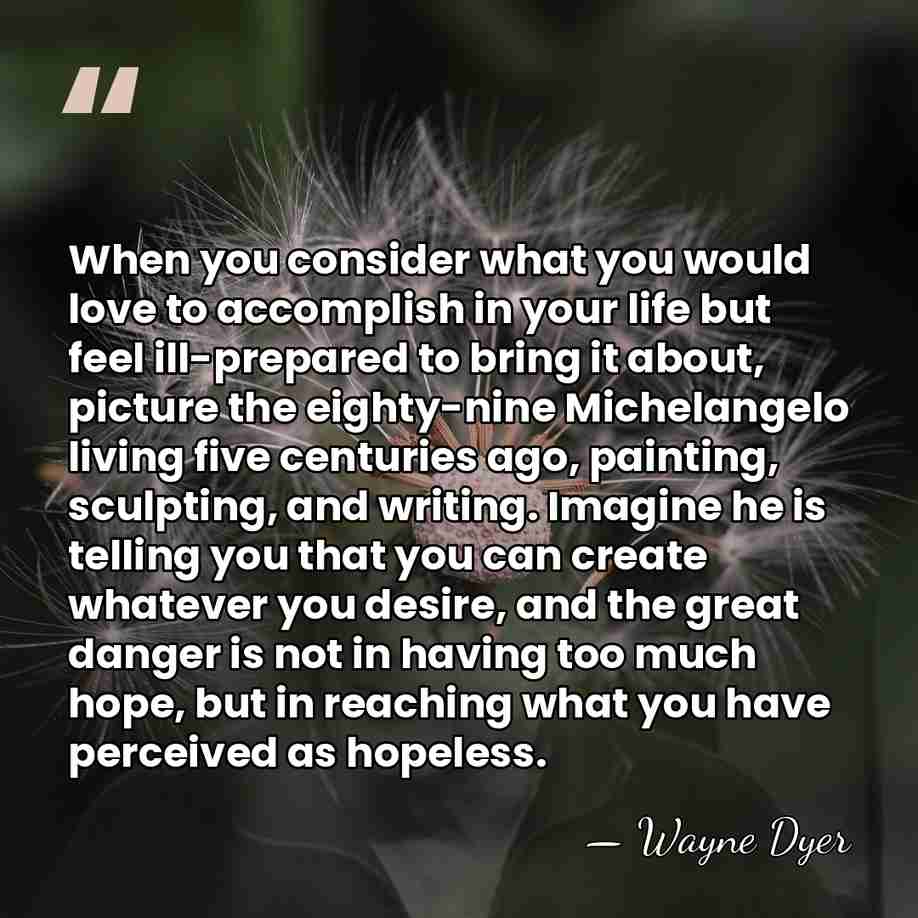 When you consider what you would love to accomplish in your life&hellip; - Wayne Dyer