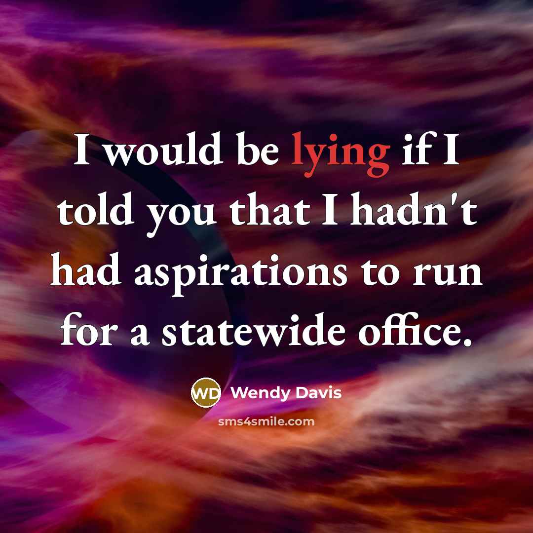“I would be lying if I told you that I…” quote by Wendy Davis