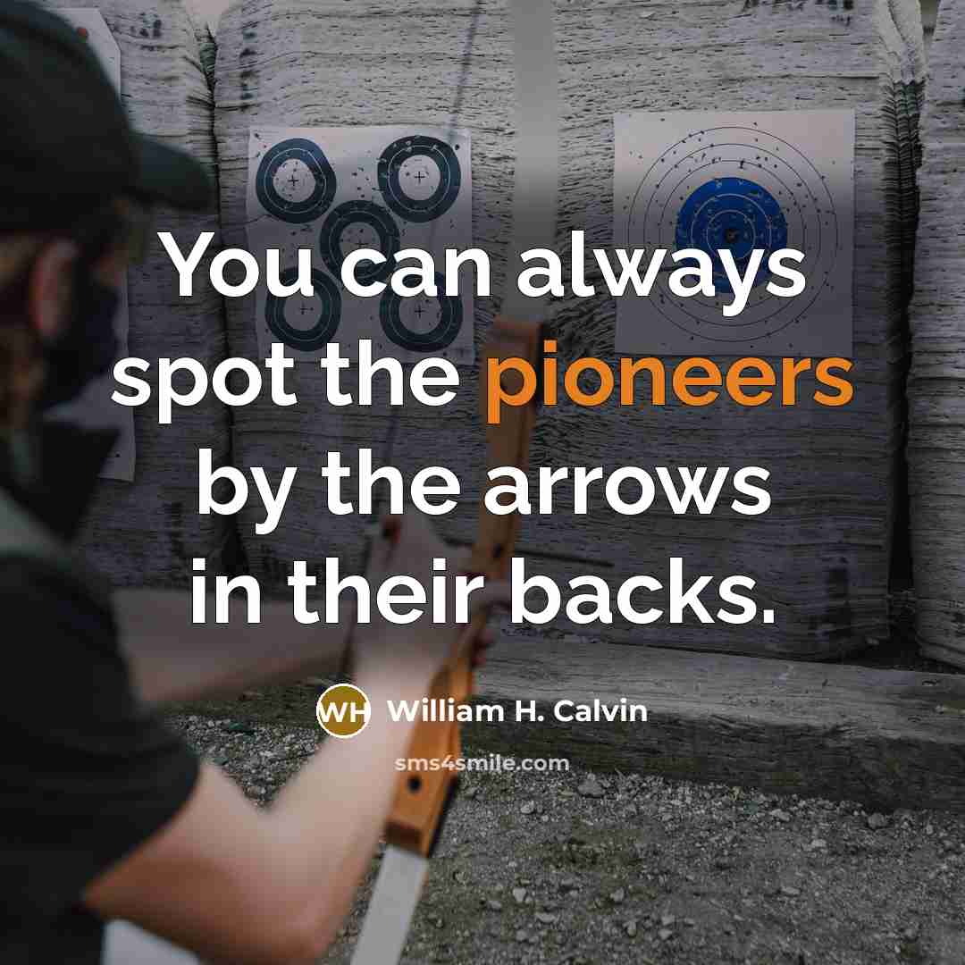 “You can always spot the pioneers by the arrows in…” quote by William H. Calvin