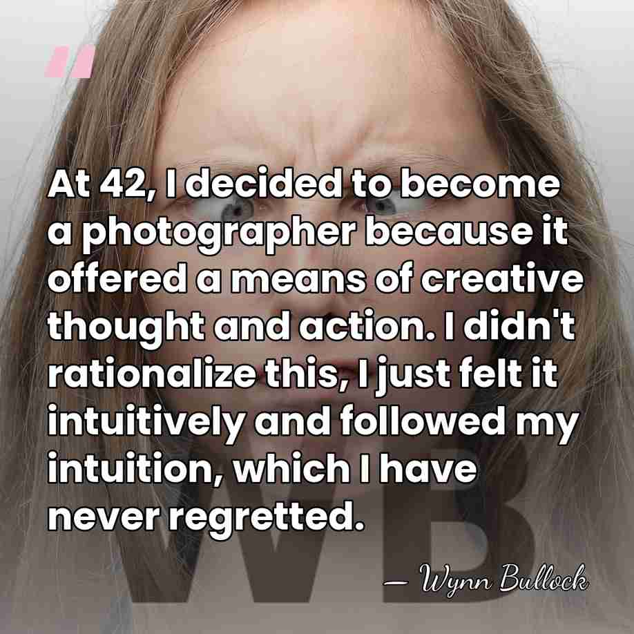 At 42, I decided to become a photographer because it offered a&hellip; - Wynn Bullock