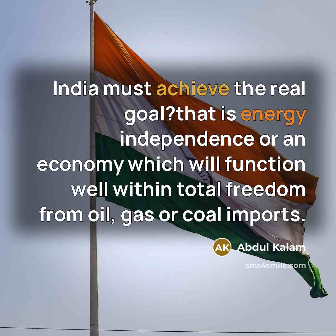 “India must achieve the real goal?that is energy independence or…” quote by Abdul Kalam