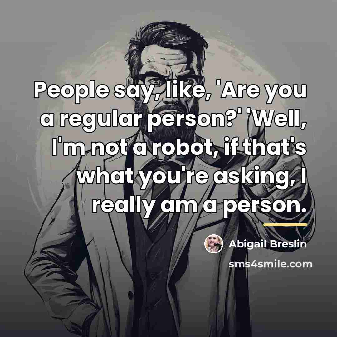 “People say, like, 'Are you a regular person?' 'Well, I'm…” quote by Abigail Breslin