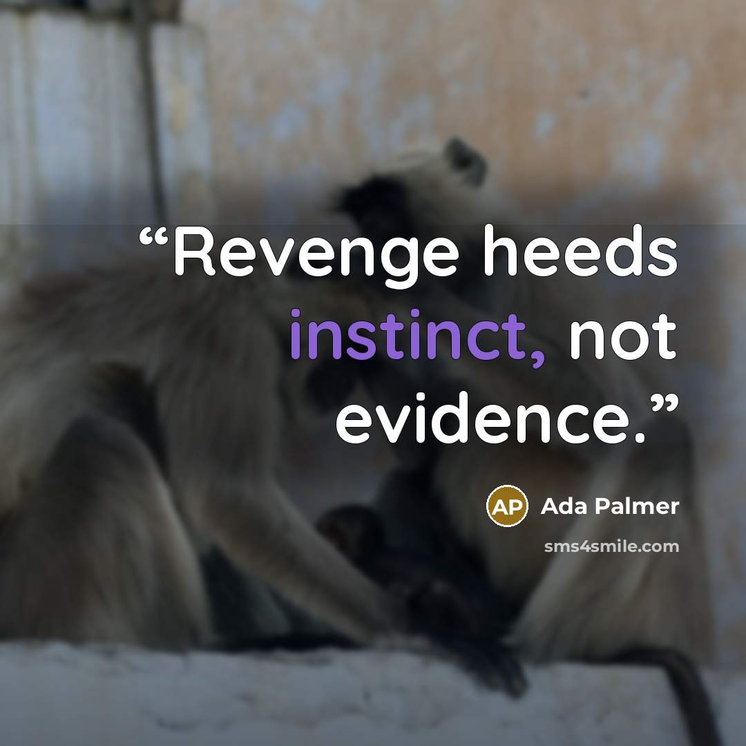 “Revenge heeds instinct, not evidence.” quote by Ada Palmer