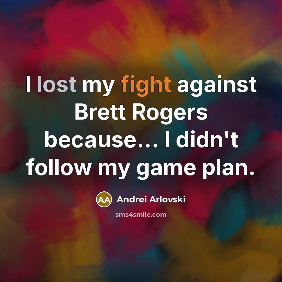 “I lost my fight against Brett Rogers because... I didn't…” quote by Andrei Arlovski