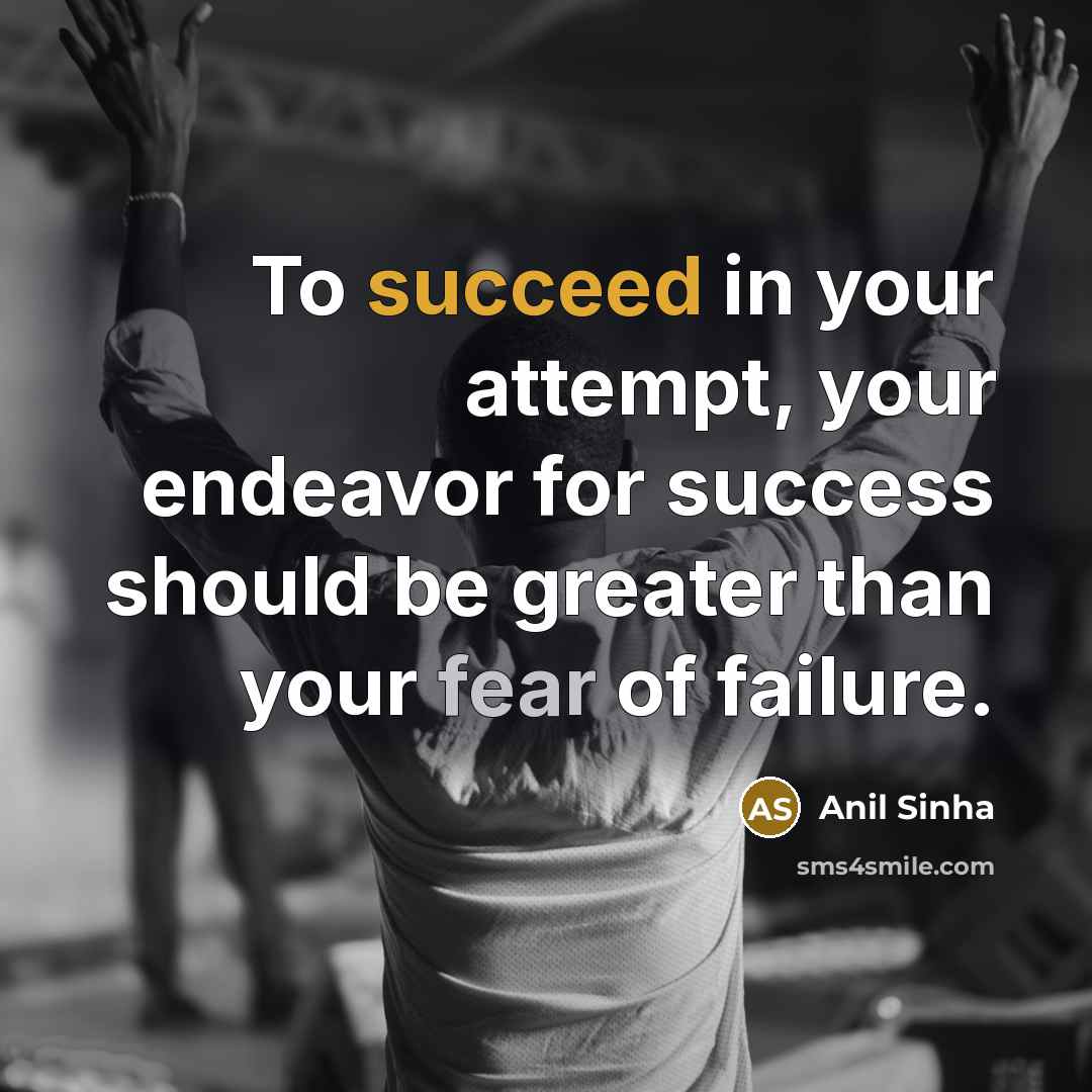 “To succeed in your attempt, your endeavor for success should…” quote by Anil Sinha