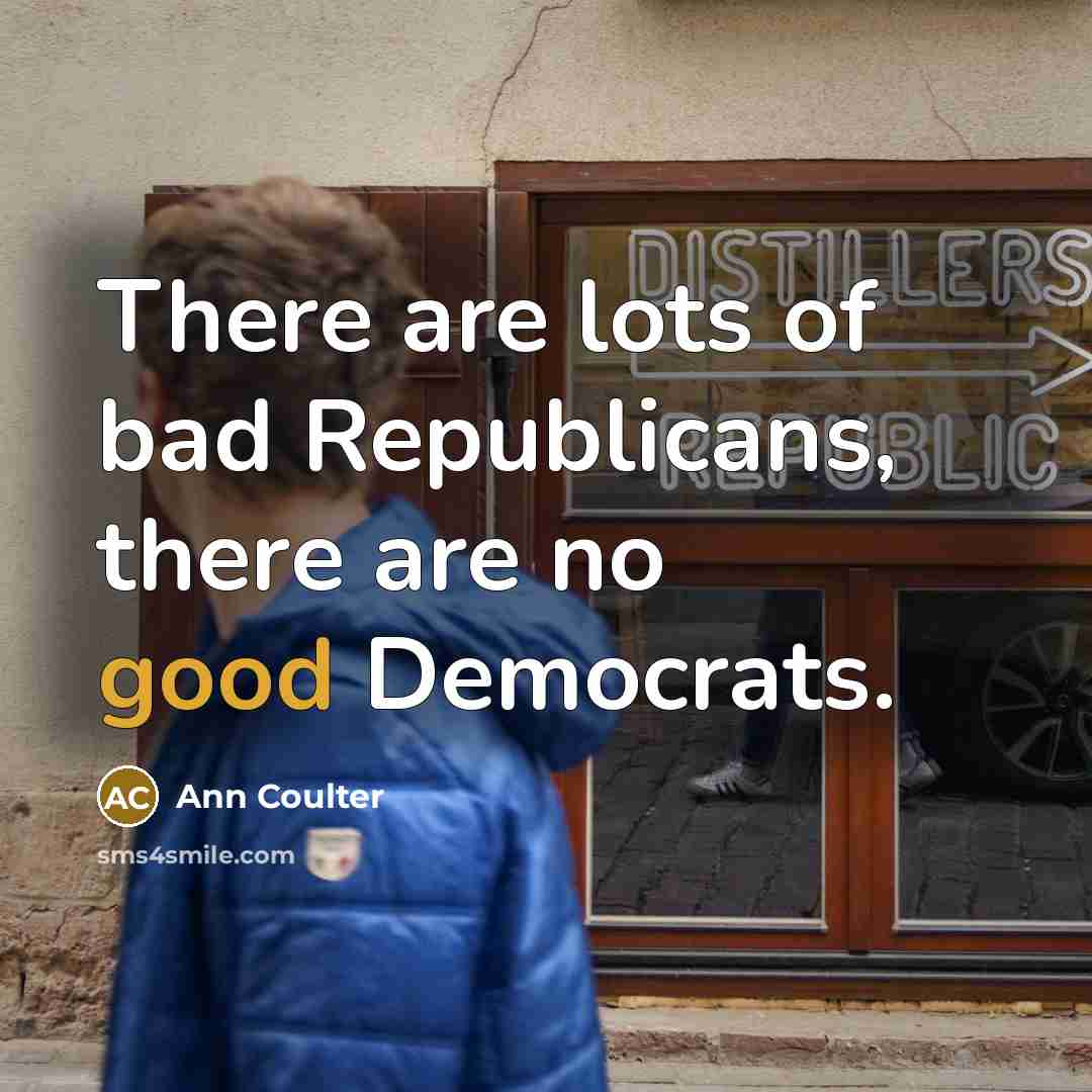 “There are lots of bad Republicans, there are no good…” quote by Ann Coulter