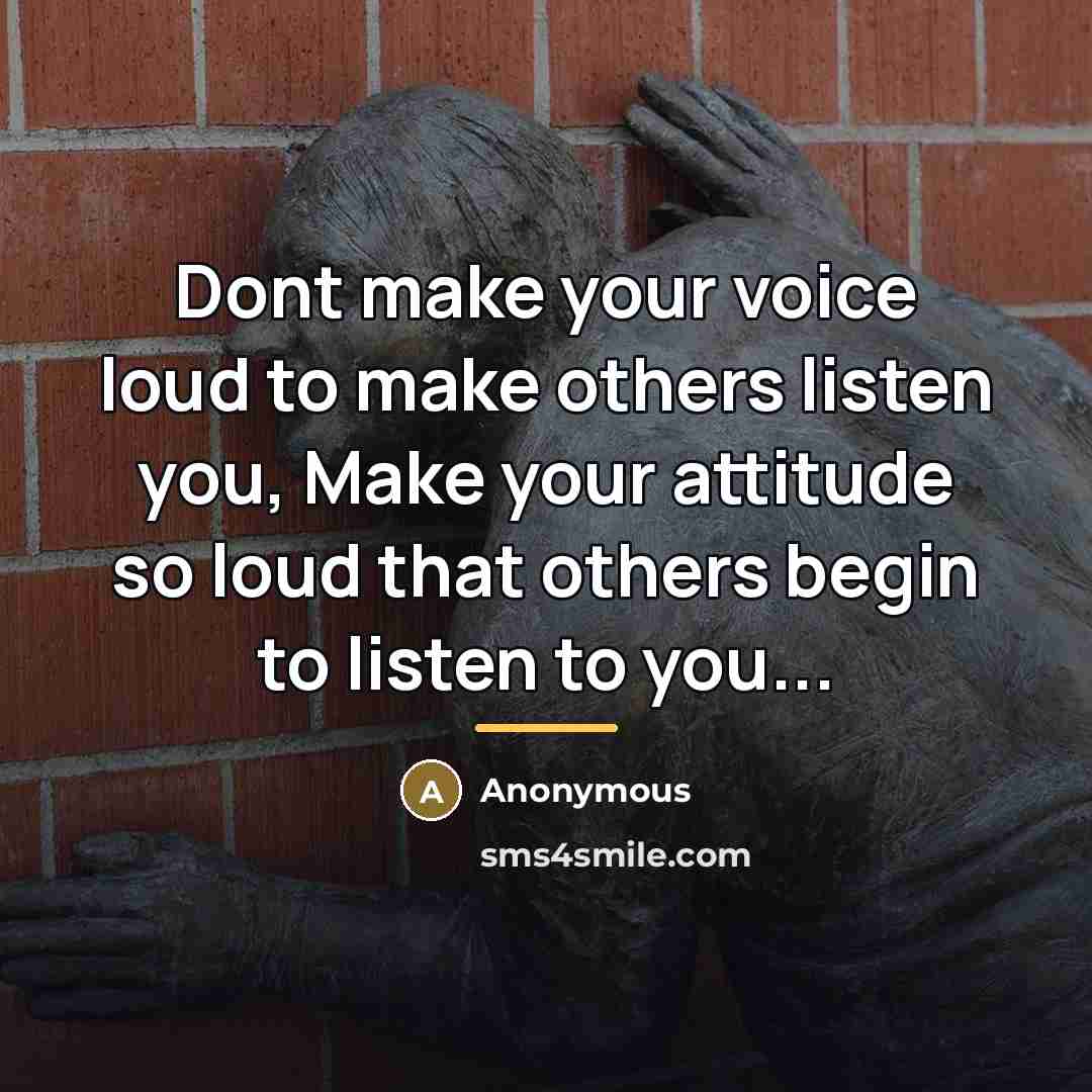 “Dont make your voice loud to make others listen you,…” quote by Anonymous