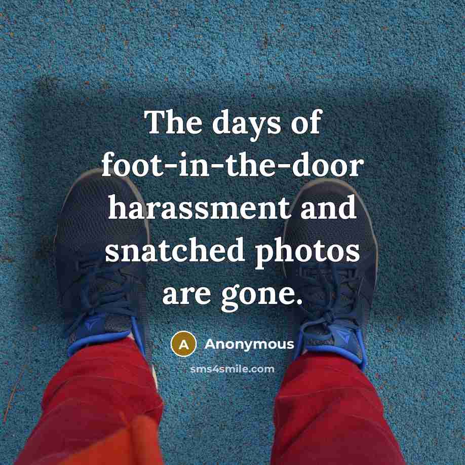 “The days of foot-in-the-door harassment and snatched photos are gone.…” quote by Anonymous