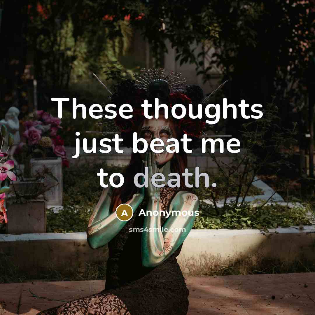 “These thoughts just beat me to death.…” quote by Anonymous