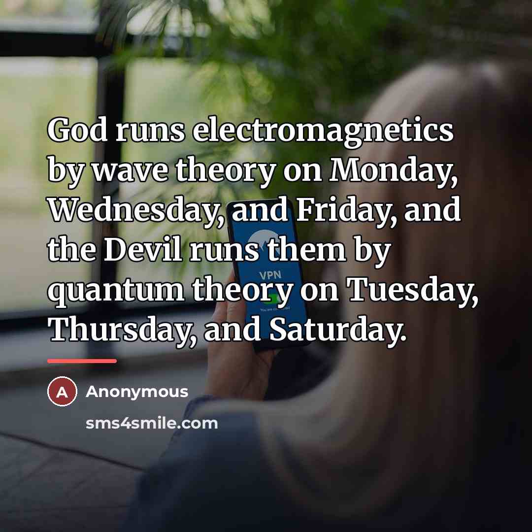 “God runs electromagnetics by wave theory on Monday, Wednesday, and…” quote by Anonymous