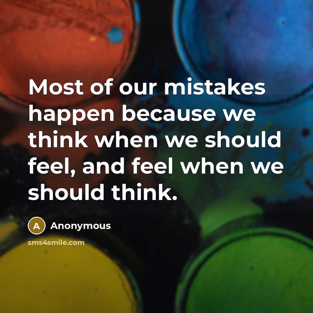 “Most of our mistakes happen because we think when we…” quote by Anonymous