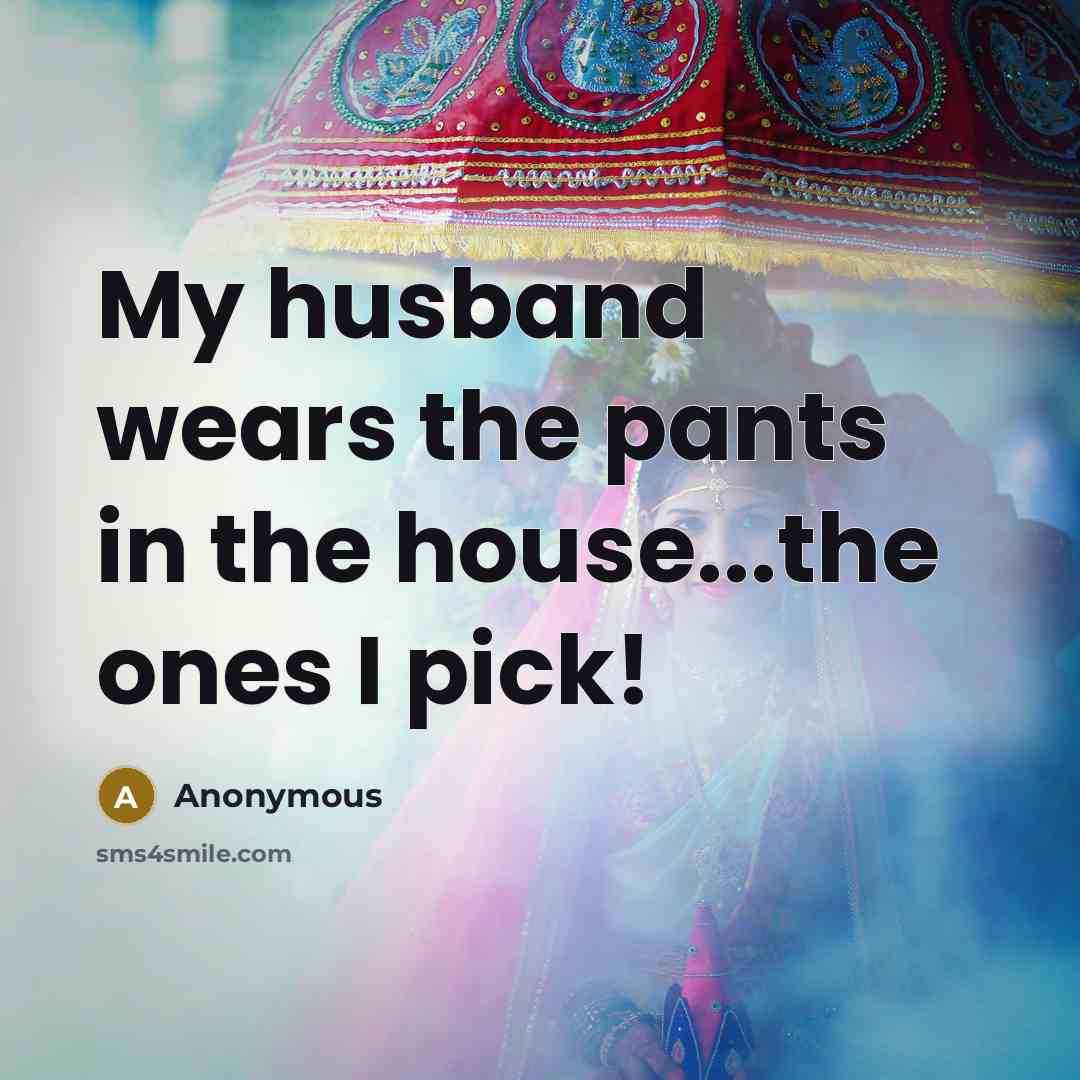 “My husband wears the pants in the house...the ones I…” quote by Anonymous