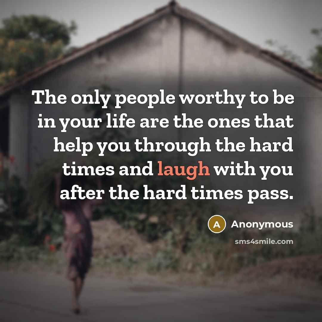 “The only people worthy to be in your life are…” quote by Anonymous