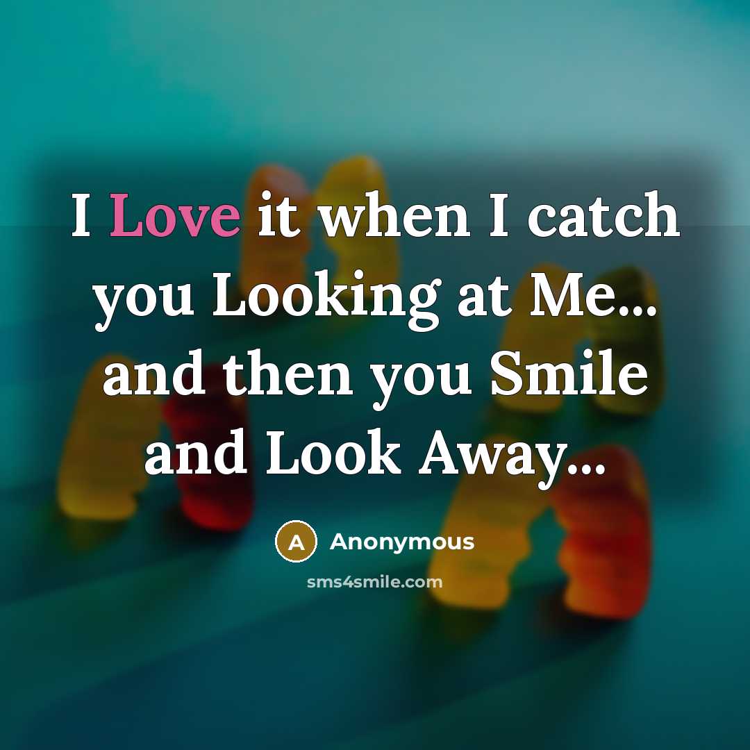 “I Love it when I catch you Looking at Me...…” quote by Anonymous
