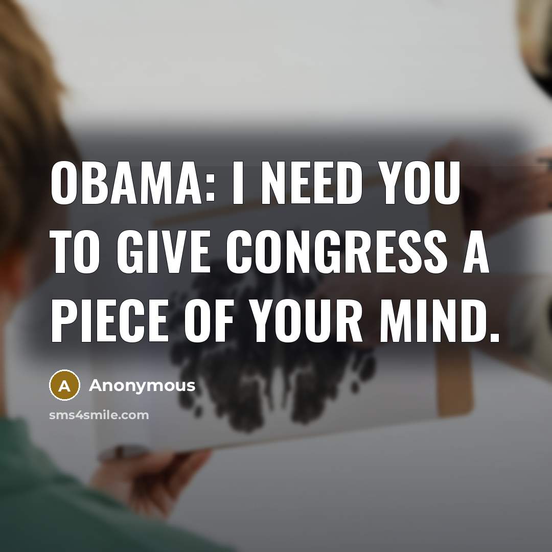“Obama: I need you to give Congress a piece of your mind.” quote by Anonymous