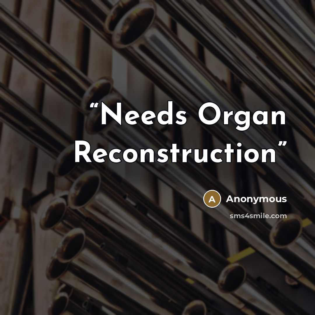 “Needs Organ Reconstruction” quote by Anonymous