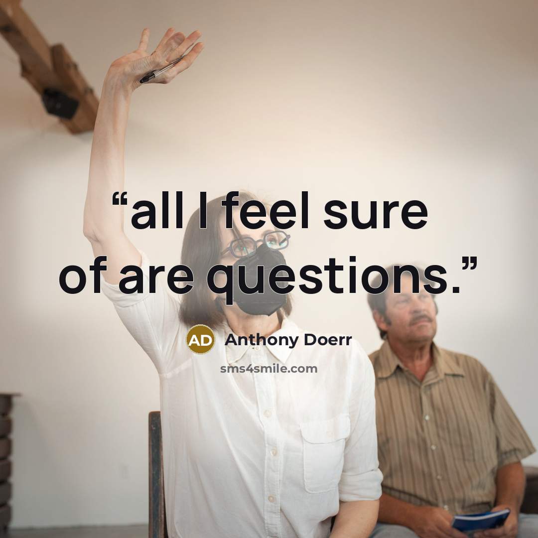 “all I feel sure of are questions.” quote by Anthony Doerr