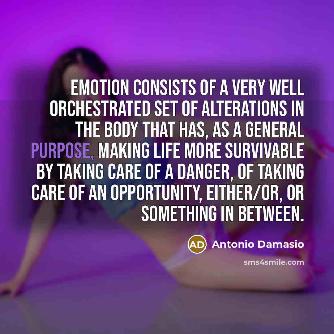 “Emotion consists of a very well orchestrated set of alterations…” quote by Antonio Damasio