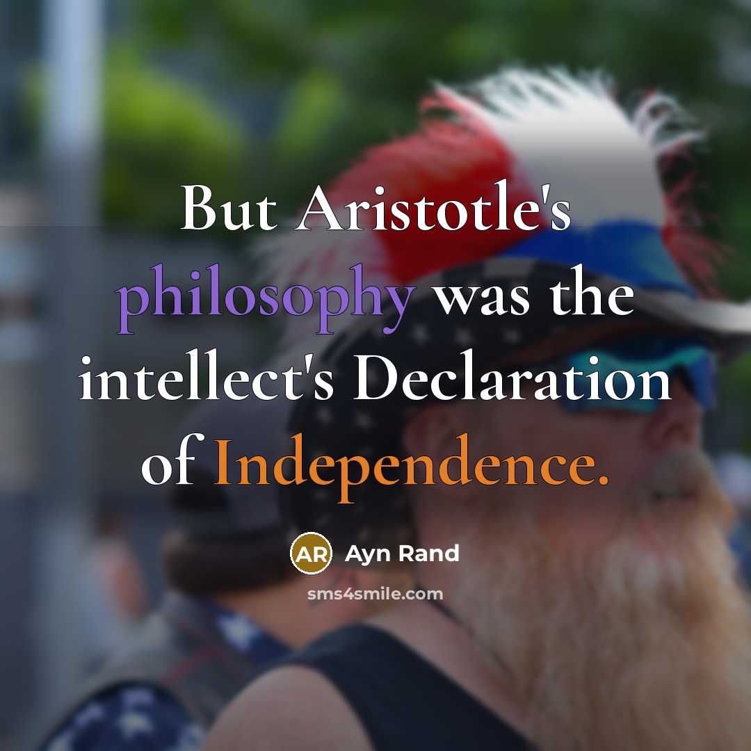 “But Aristotle's philosophy was the intellect's Declaration of Independence.” quote by Ayn Rand