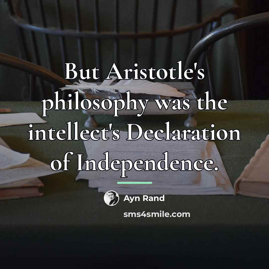“But Aristotle's philosophy was the intellect's Declaration of Independence.…” quote by Ayn Rand