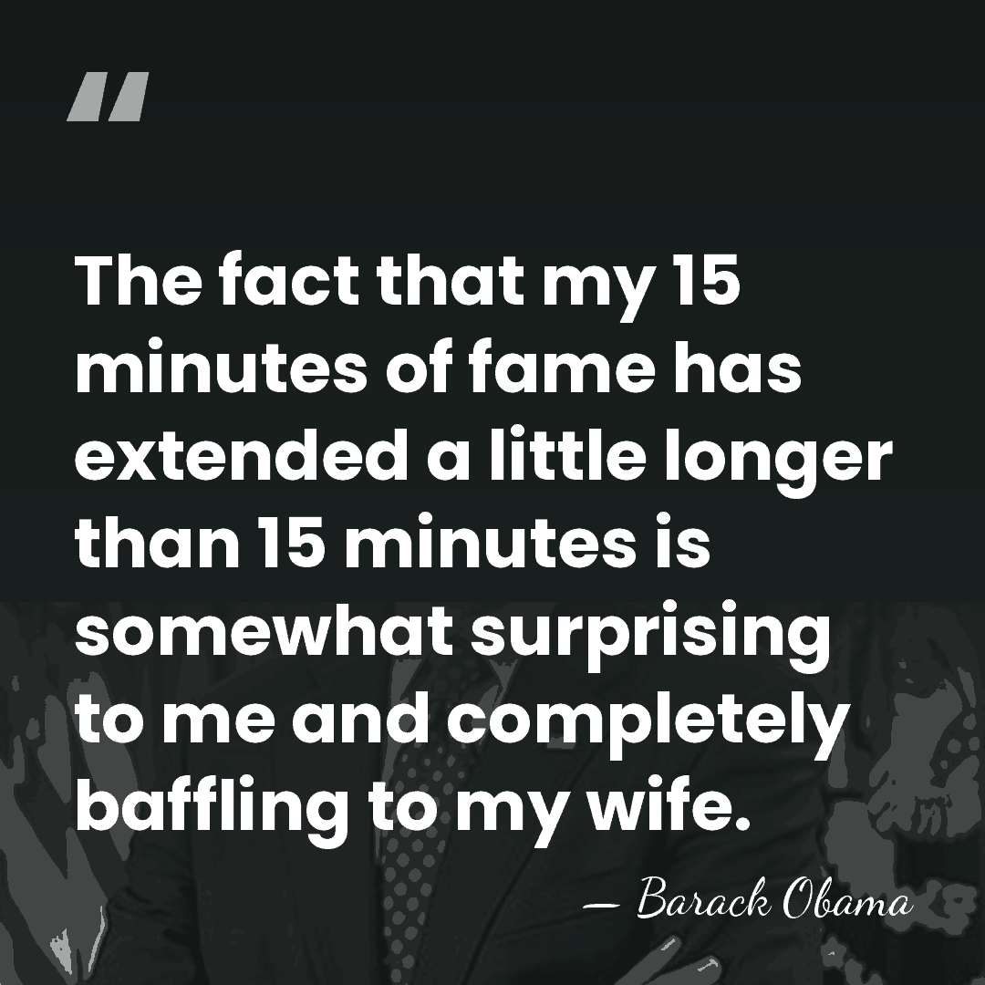 The fact that my 15 minutes of fame has extended a little&hellip; - Barack Obama