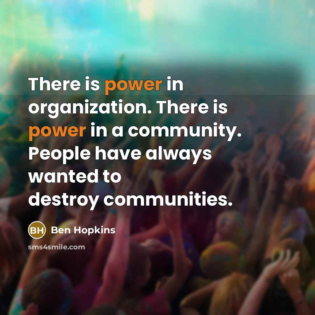 “There is power in organization. There is power in a…” quote by Ben Hopkins