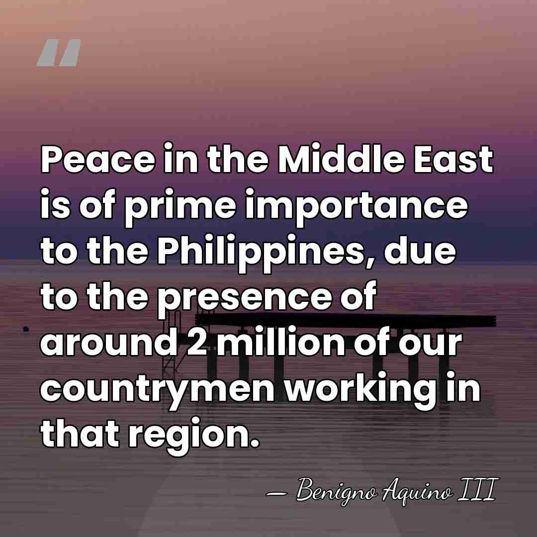 Peace in the Middle East is of prime importance to the Philippines,&hellip; - Benigno Aquino III