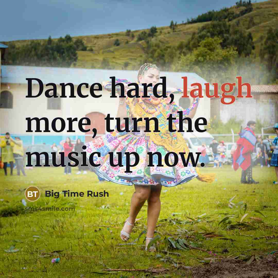 “Dance hard, laugh more, turn the music up now.…” quote by Big Time Rush