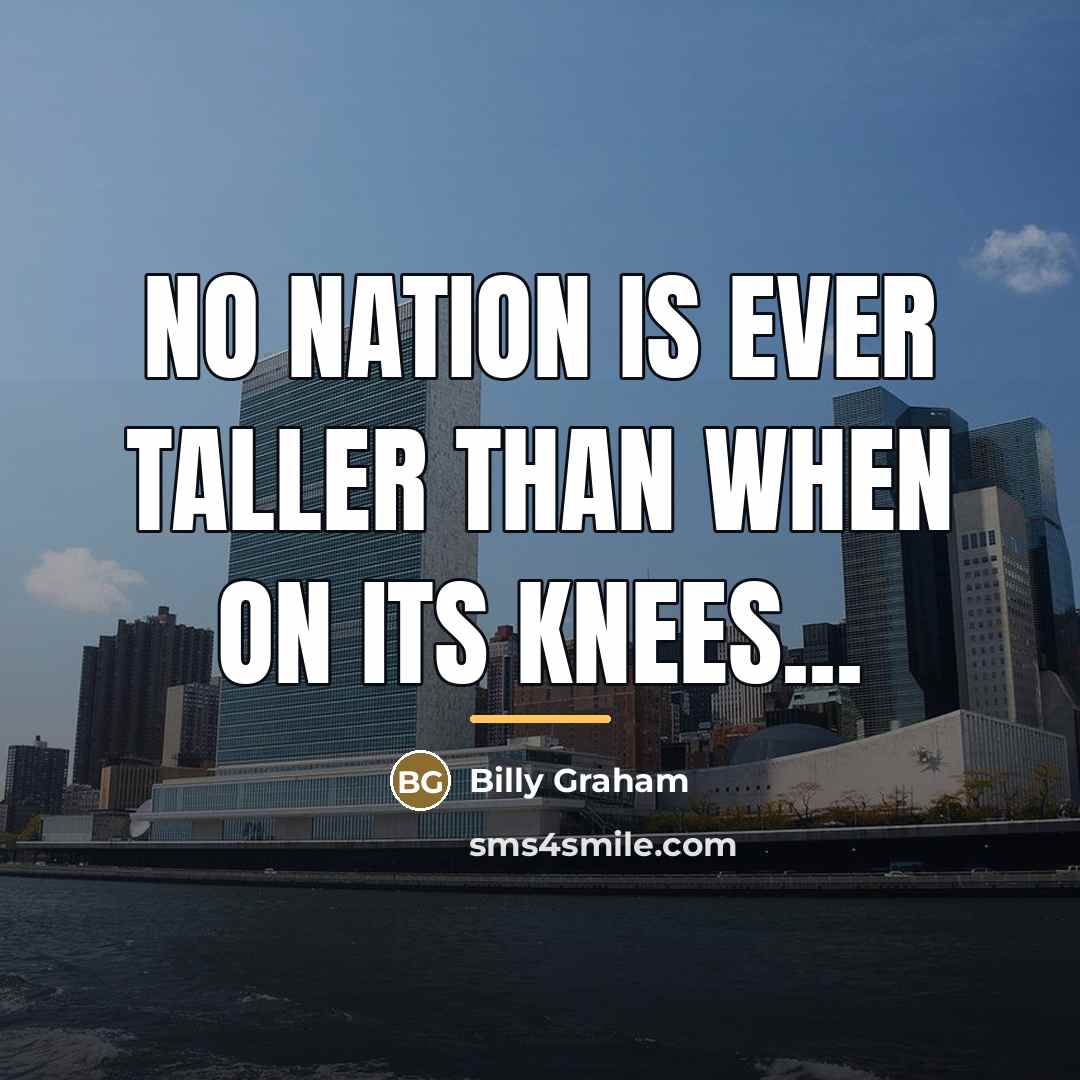 “No nation is ever taller than when on its knees...…” quote by Billy Graham