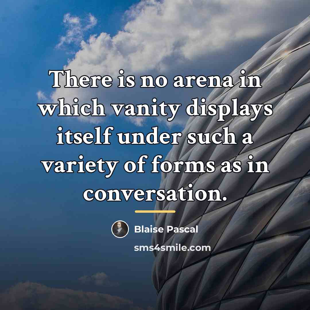 “There is no arena in which vanity displays itself under…” quote by Blaise Pascal