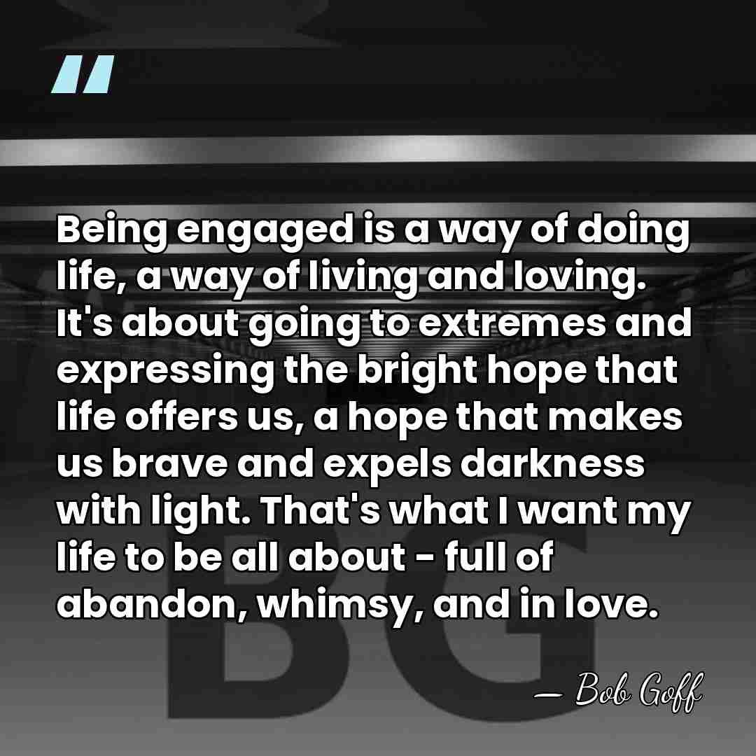 Being engaged is a way of doing life, a way of living&hellip; - Bob Goff