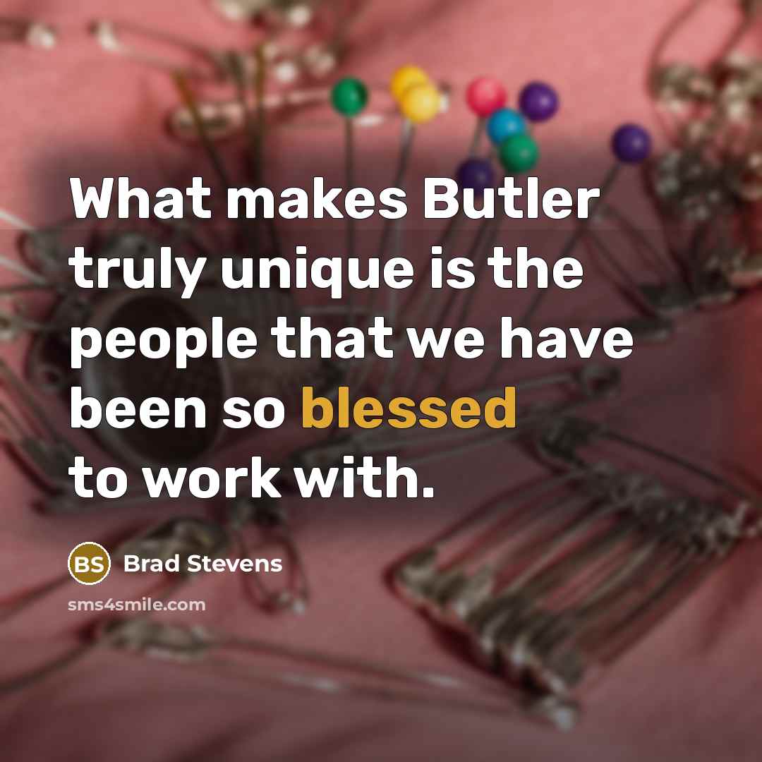 “What makes Butler truly unique is the people that we…” quote by Brad Stevens