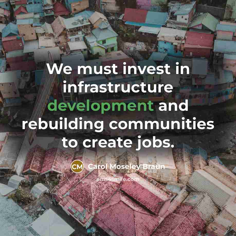 “We must invest in infrastructure development and rebuilding communities to…” quote by Carol Moseley Braun